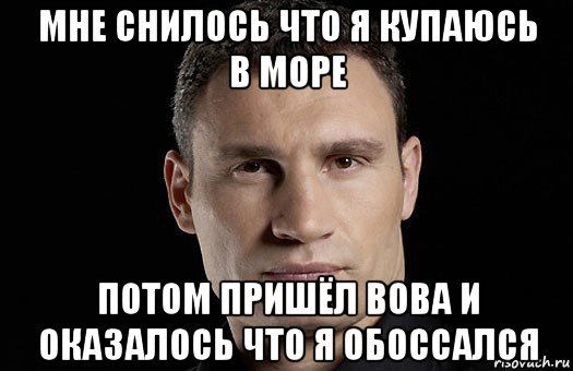 мне снилось что я купаюсь в море потом пришёл вова и оказалось что я обоссался, Мем Кличко