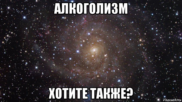 алкоголизм хотите также?