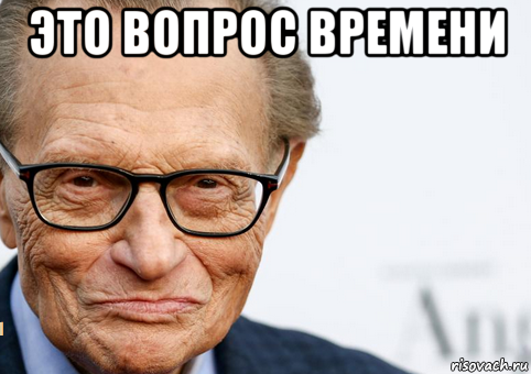 это вопрос времени , Мем Larry King
