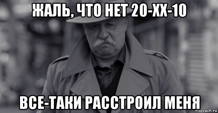 жаль, что нет 20-хх-10 все-таки расстроил меня, Мем Леонид Аркадьевич