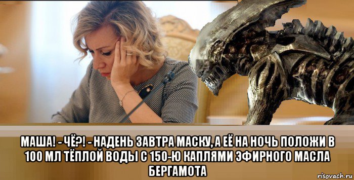  маша! - чё?! - надень завтра маску, а её на ночь положи в 100 мл тёплой воды с 150-ю каплями эфирного масла бергамота, Мем Мария Захарова