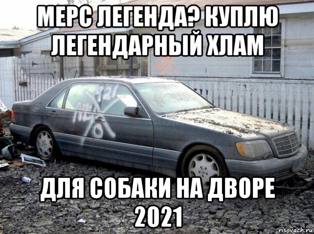 мерс легенда? куплю легендарный хлам для собаки на дворе 2021