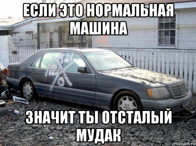 если это нормальная машина значит ты отсталый мудак, Мем Мерс кабан