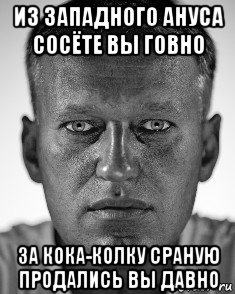 из западного ануса сосёте вы говно за кока-колку сраную продались вы давно, Мем Навальный смотрит