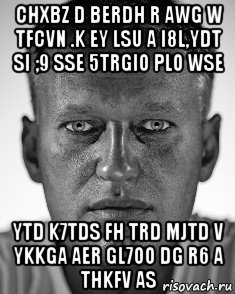 chxbz d berdh r awg w tfcvn .k ey lsu a i8l,ydt si ;9 sse 5trgio plo wse ytd k7tds fh trd mjtd v ykkga aer gl7oo dg r6 a thkfv as, Мем Навальный смотрит