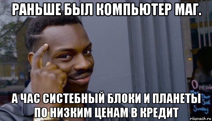 раньше был компьютер маг. а час систебный блоки и планеты по низким ценам в кредит