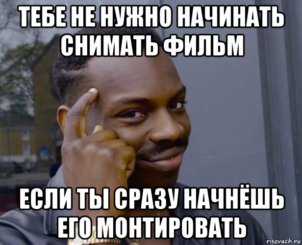 тебе не нужно начинать снимать фильм если ты сразу начнёшь его монтировать, Мем Негр с пальцем у виска