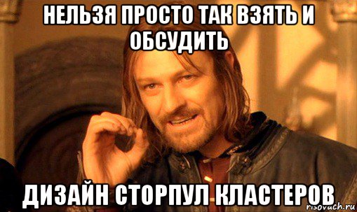 нельзя просто так взять и обсудить дизайн сторпул кластеров, Мем Нельзя просто так взять и (Боромир мем)