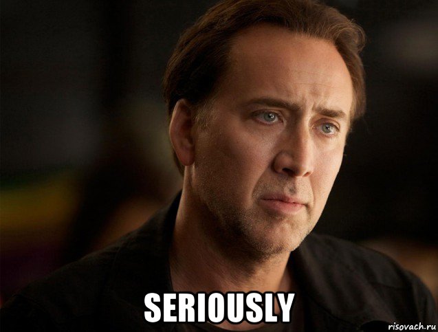  seriously, Мем Nicolas Cage