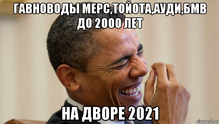 гавноводы мерс,тойота,ауди,бмв до 2000 лет на дворе 2021, Мем Обама