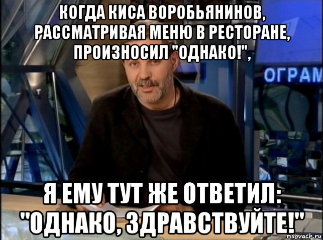 когда киса воробьянинов, рассматривая меню в ресторане, произносил "однако!", я ему тут же ответил: "однако, здравствуйте!", Мем Однако Здравствуйте