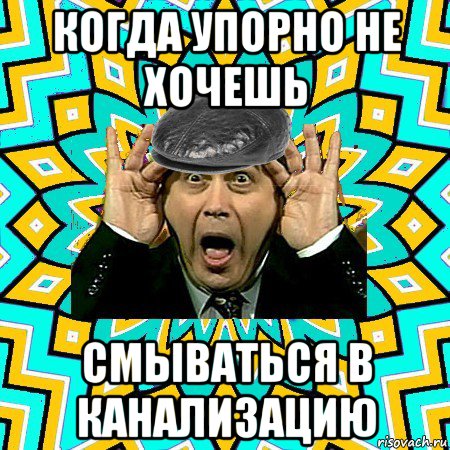когда упорно не хочешь смываться в канализацию, Мем омский петросян