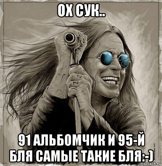 ох сук.. 91 альбомчик и 95-й бля самые такие бля:-), Мем Ozzy