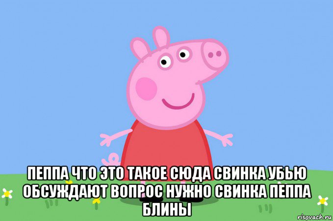  пеппа что это такое сюда свинка убью обсуждают вопрос нужно свинка пеппа блины, Мем Пеппа