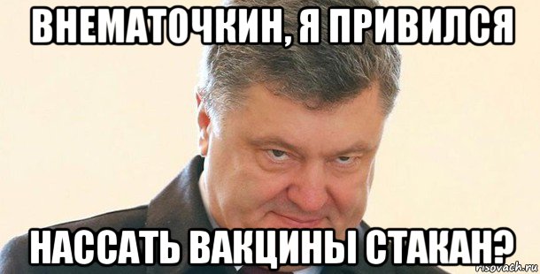 внематочкин, я привился нассать вакцины стакан?, Мем Порошенко