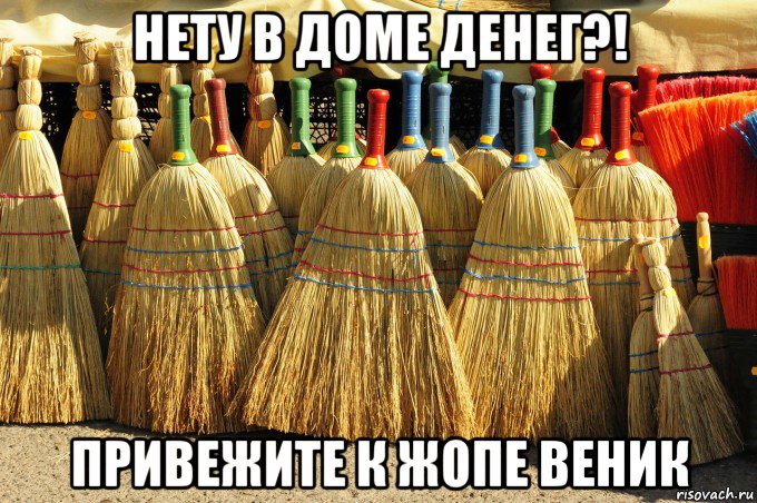 нету в доме денег?! привежите к жопе веник, Мем Продажа польских веников