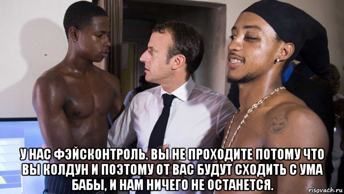  у нас фэйсконтроль. вы не проходите потому что вы колдун и поэтому от вас будут сходить с ума бабы, и нам ничего не останется., Мем Прттк