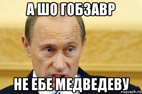 а шо гобзавр не ебе медведеву, Мем путин