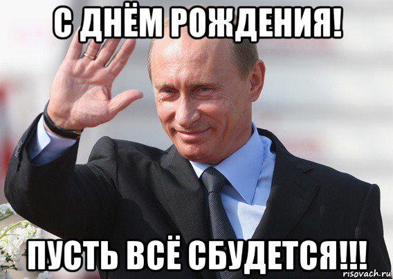 с днём рождения! пусть всё сбудется!!!, Мем Путин