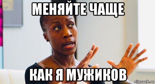 меняйте чаще как я мужиков