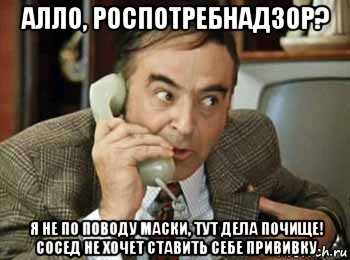 алло, роспотребнадзор? я не по поводу маски, тут дела почище! сосед не хочет ставить себе прививку, Мем шпак