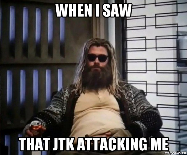 when i saw that jtk attacking me, Мем Толстый Тор