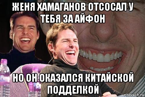 женя хамаганов отсосал у тебя за айфон но он оказался китайской подделкой, Мем том круз