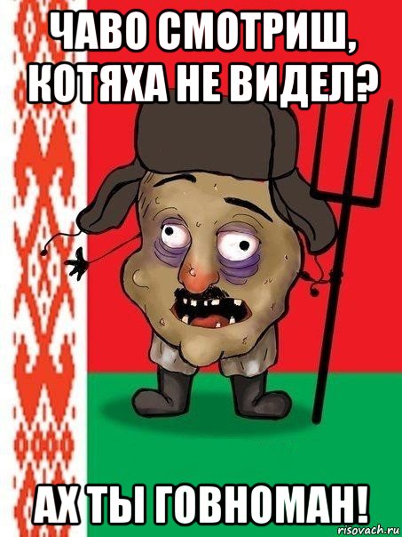 чаво смотриш, котяха не видел? ах ты говноман!, Мем Ватник белорусский