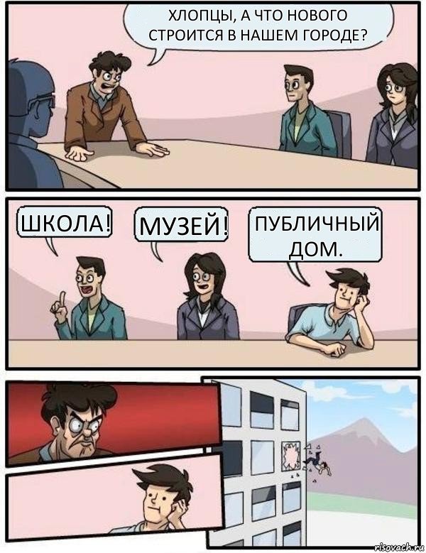 Хлопцы, а что нового строится в нашем городе? Школа! Музей! Публичный дом., Комикс Выкинул из окна на совещании