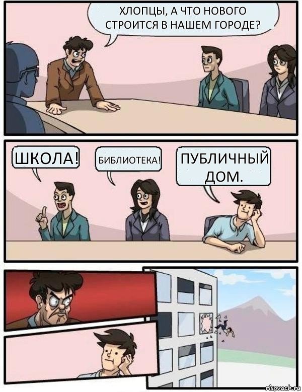 Хлопцы, а что нового строится в нашем городе? Школа! Библиотека! Публичный дом., Комикс Выкинул из окна на совещании