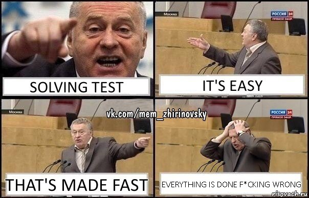 Solving test It's easy That's made fast Everything is done f*cking WRONG