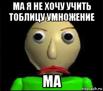 ма я не хочу учить тоблицу умножение ма