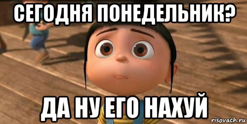 сегодня понедельник? да ну его нахуй, Мем    Агнес Грю