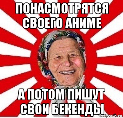 понасмотрятся своего аниме а потом пишут свои бекенды, Мем  бабуля