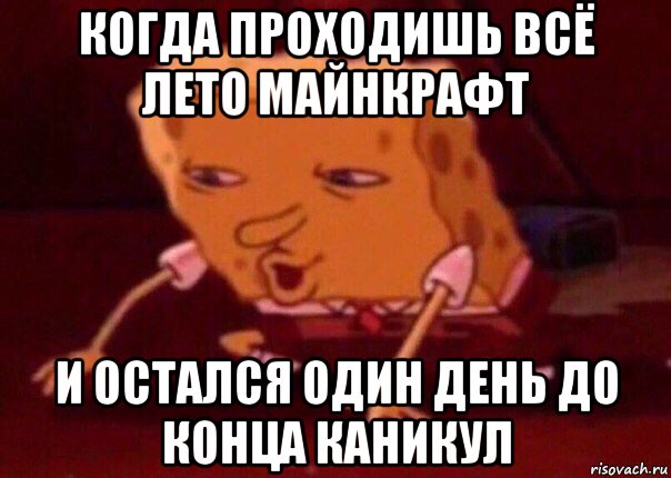 когда проходишь всё лето майнкрафт и остался один день до конца каникул, Мем    Bettingmemes