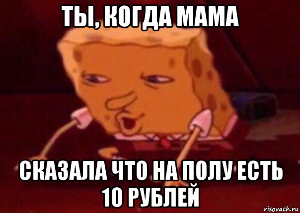 ты, когда мама сказала что на полу есть 10 рублей, Мем    Bettingmemes