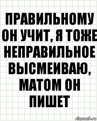 Правильному он учит, я тоже неправильное высмеиваю, матом он пишет, Комикс  бумага