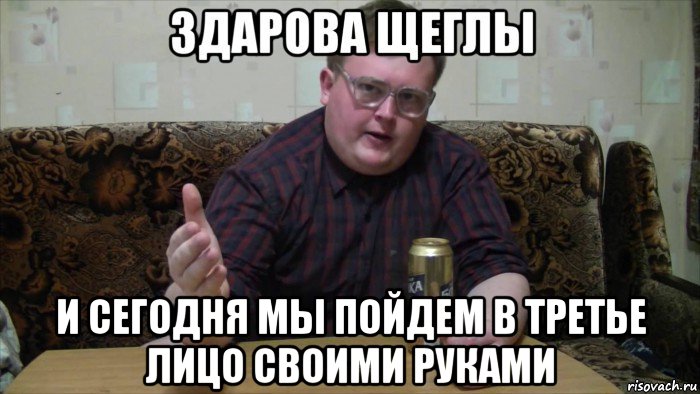  и сегодня мы пойдем в третье лицо своими руками, Мем Щегл