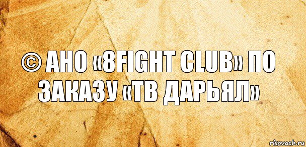 © АНО «8FIGHT CLUB» по заказу «ТВ ДАРЬЯЛ»