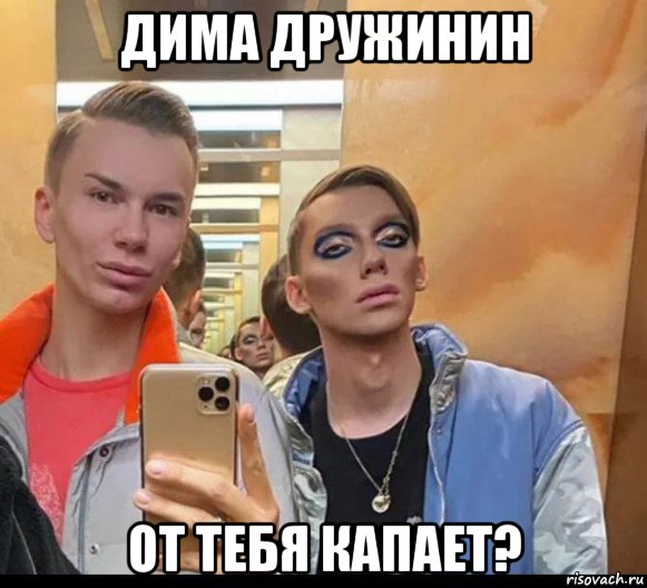 дима дружинин от тебя капает?