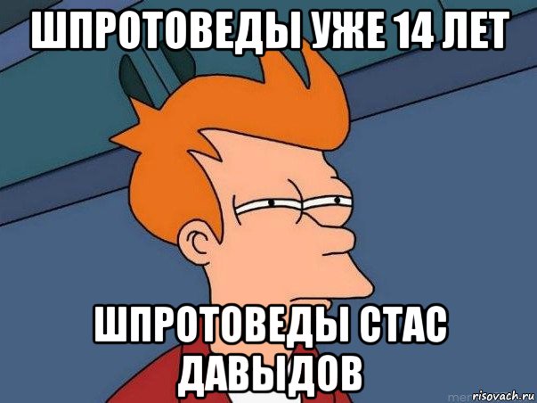 шпротоведы уже 14 лет шпротоведы стас давыдов, Мем  Фрай (мне кажется или)