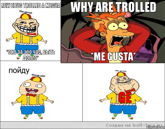 Rew ZBUg trolled a megua *оно за 200 час, быть долго* WHY ARE TROLLED *me gusta* GE