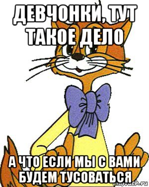 девчонки, тут такое дело а что если мы с вами будем тусоваться, Мем Кот Леопольд