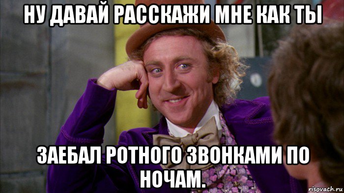 ну давай расскажи мне как ты заебал ротного звонками по ночам.