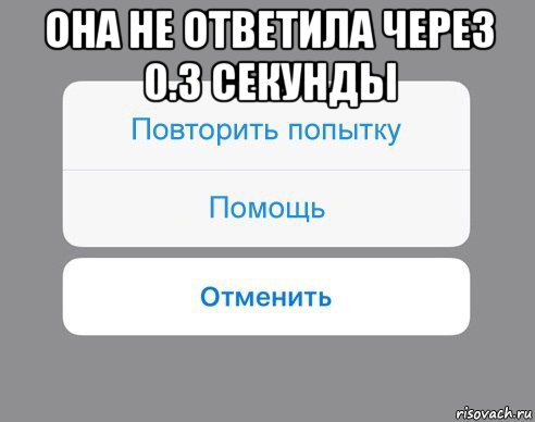 она не ответила через 0.3 секунды , Мем Отменить Помощь Повторить попытку