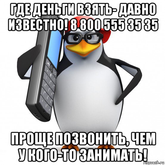 где деньги взять- давно известно! 8 800 555 35 35 проще позвонить, чем у кого-то занимать!, Мем   Пингвин звонит