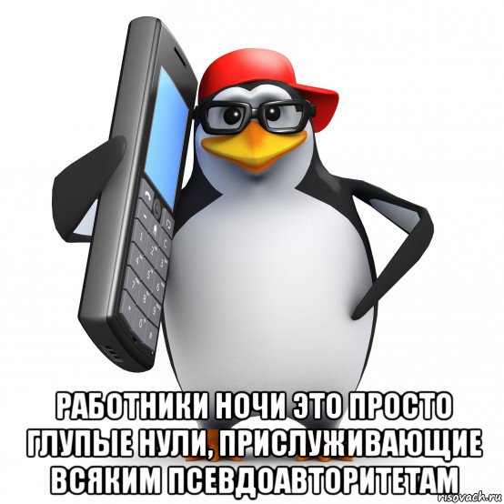  работники ночи это просто глупые нули, прислуживающие всяким псевдоавторитетам, Мем   Пингвин звонит