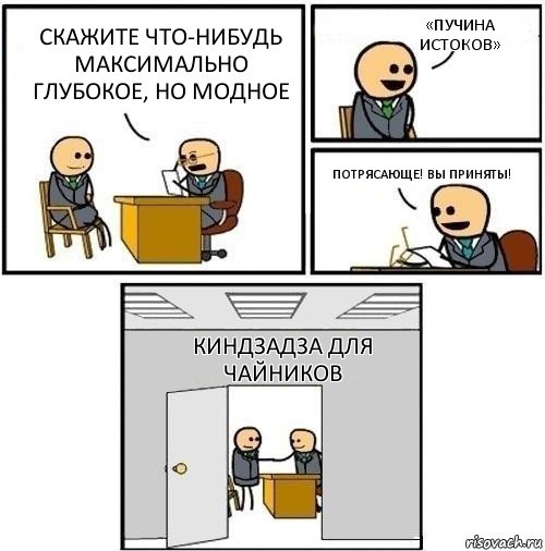 Скажите что-нибудь максимально глубокое, но модное «Пучина истоков» Потрясающе! Вы приняты! Киндзадза для чайников, Комикс  Приняты