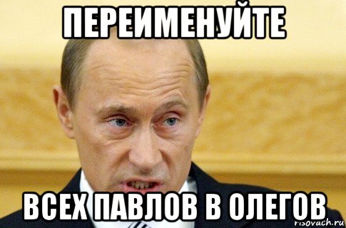 переименуйте всех павлов в олегов, Мем путин