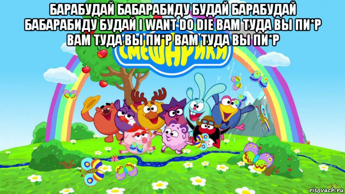 барабудай бабарабиду будай барабудай бабарабиду будай i want do die вам туда вы пи*р вам туда вы пи*р вам туда вы пи*р , Мем Смешарики